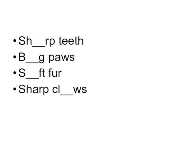 Sh__rp teeth B__g paws S__ft fur Sharp cl__ws