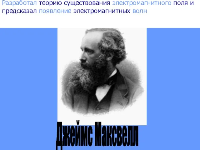 Разработал теорию существования электромагнитного поля и предсказал существование электромагнитных волн Разработал теорию