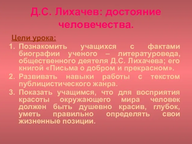 Д.С. Лихачев: достояние человечества. Цели урока: Познакомить учащихся с фактами биографии ученого