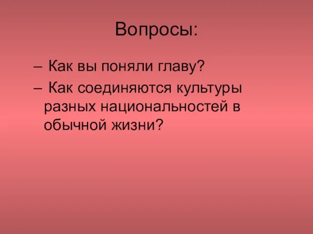 Вопросы: Как вы поняли главу? Как соединяются культуры разных национальностей в обычной жизни?