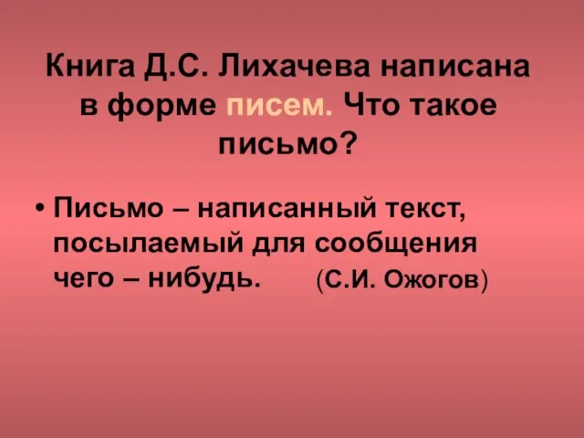 Книга Д.С. Лихачева написана в форме писем. Что такое письмо? Письмо –