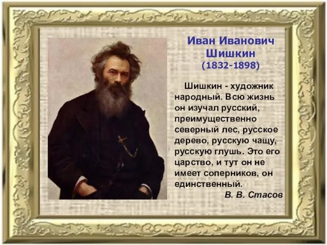 Иван Иванович Шишкин (1832-1898) Шишкин - художник народный. Всю жизнь он изучал