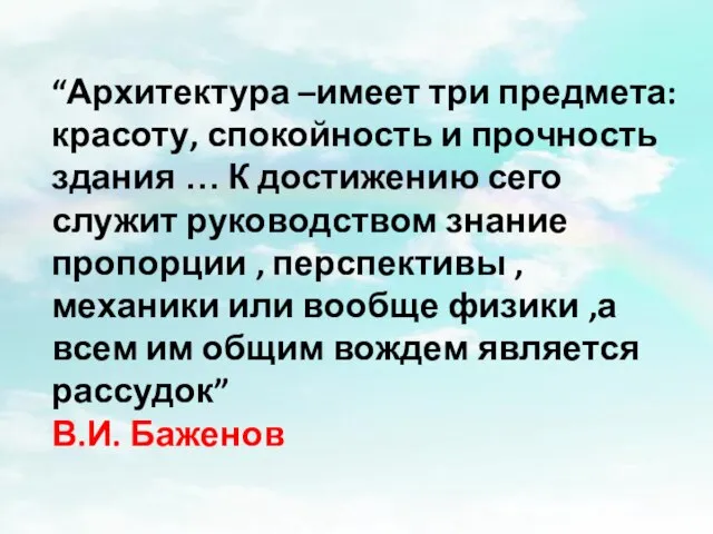 “Архитектура –имеет три предмета: красоту, спокойность и прочность здания … К достижению