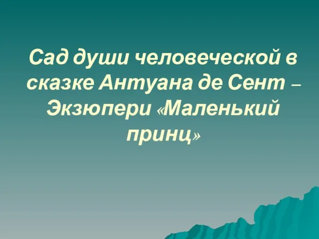 Сад души человеческой в сказке Антуана де Сент – Экзюпери «Маленький принц»