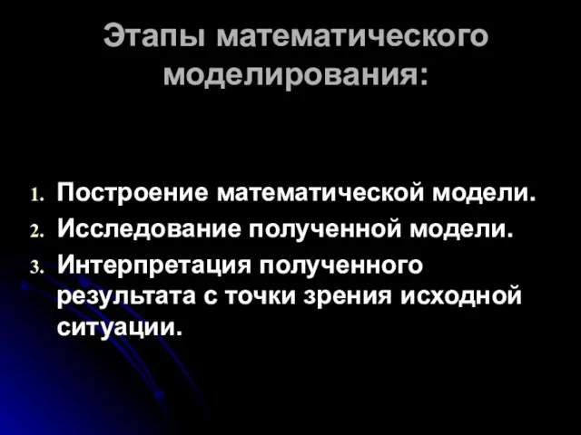 Этапы математического моделирования: Построение математической модели. Исследование полученной модели. Интерпретация полученного результата