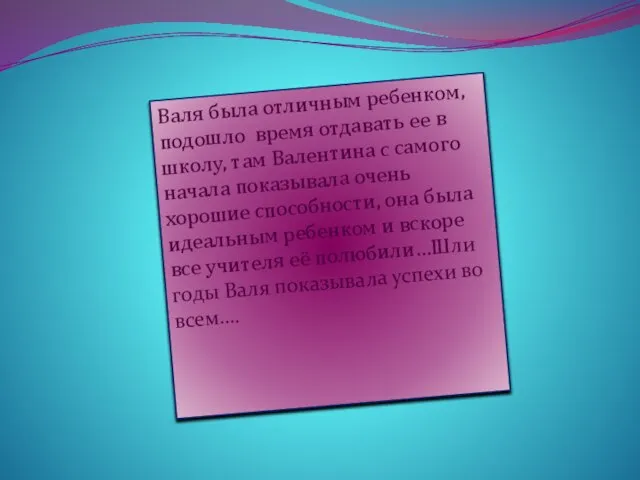 Валя была отличным ребенком, подошло время отдавать ее в школу, там Валентина