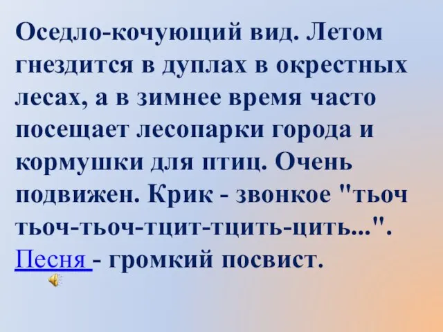 Оседло-кочующий вид. Летом гнездится в дуплах в окрестных лесах, а в зимнее