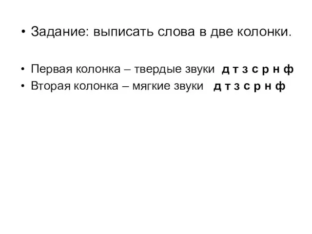 Задание: выписать слова в две колонки. Первая колонка – твердые звуки д