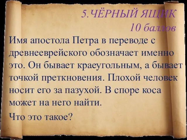 5.ЧЁРНЫЙ ЯЩИК 10 баллов Имя апостола Петра в переводе с древнееврейского обозначает