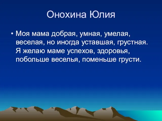 Онохина Юлия Моя мама добрая, умная, умелая, веселая, но иногда уставшая, грустная.