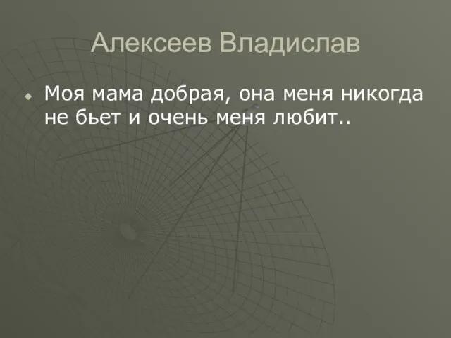 Алексеев Владислав Моя мама добрая, она меня никогда не бьет и очень меня любит..