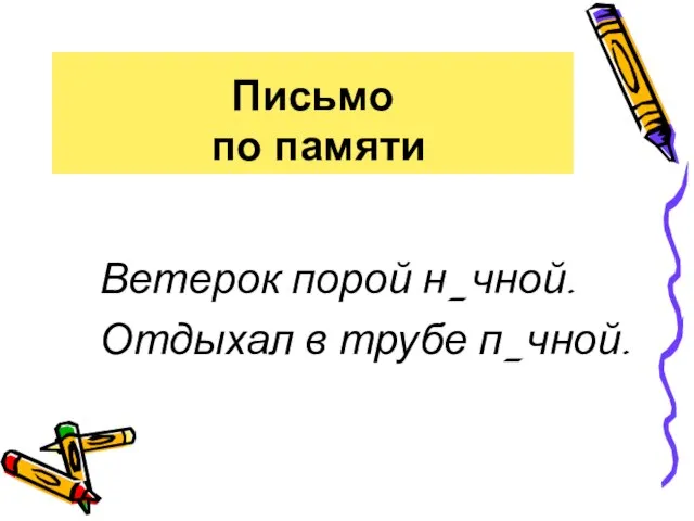 Письмо по памяти Ветерок порой н_чной. Отдыхал в трубе п_чной.