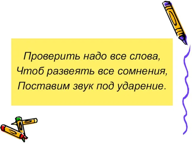 Проверить надо все слова, Чтоб развеять все сомнения, Поставим звук под ударение.