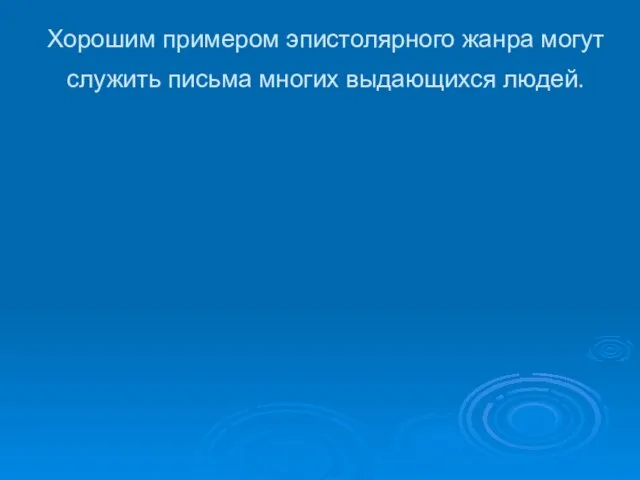 Хорошим примером эпистолярного жанра могут служить письма многих выдающихся людей.