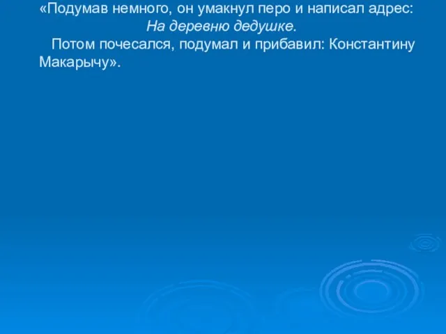 «Подумав немного, он умакнул перо и написал адрес: На деревню дедушке. Потом