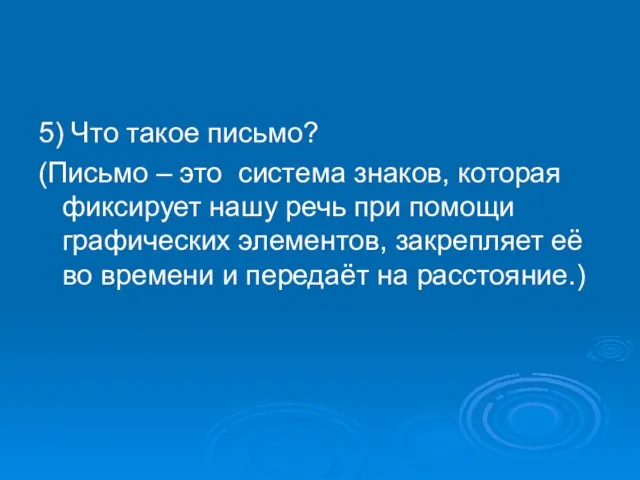 5) Что такое письмо? (Письмо – это система знаков, которая фиксирует нашу