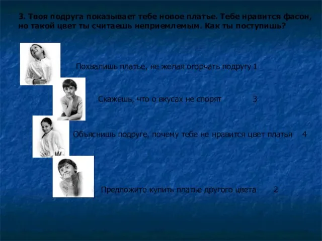 3. Твоя подруга показывает тебе новое платье. Тебе нравится фасон, но такой