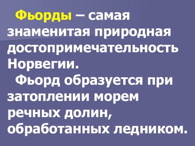 Фьорды – самая знаменитая природная достопримечательность Норвегии. Фьорд образуется при затоплении морем речных долин, обработанных ледником.