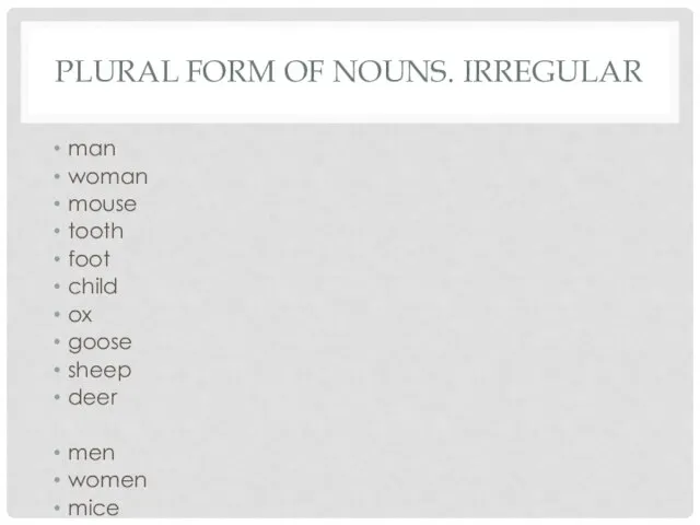 PLURAL FORM OF NOUNS. IRREGULAR man woman mouse tooth foot child ox
