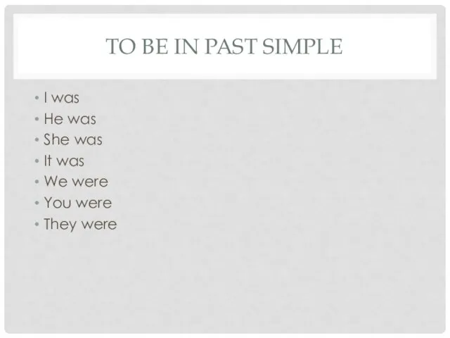 TO BE IN PAST SIMPLE I was He was She was It