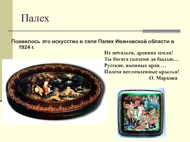 Палех Появилось это искусство в селе Палех Ивановской области в 1924 г.