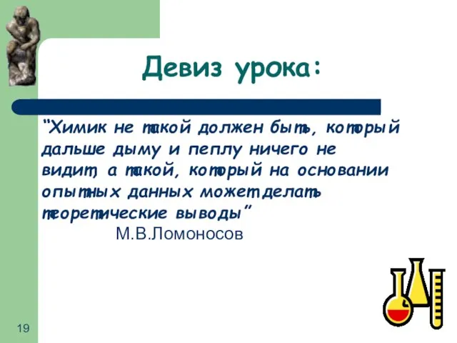 Девиз урока: “Химик не такой должен быть, который дальше дыму и пеплу