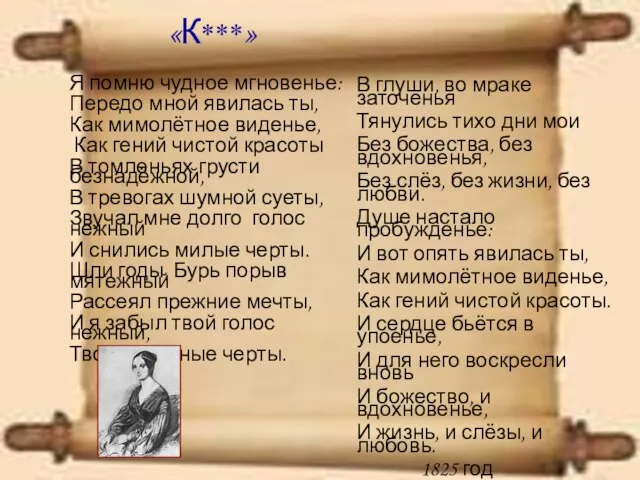 «К***» Я помню чудное мгновенье: Передо мной явилась ты, Как мимолётное виденье,