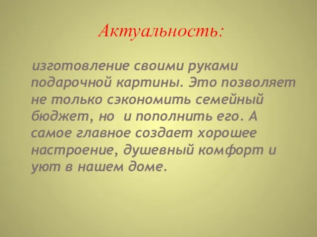 Актуальность: изготовление своими руками подарочной картины. Это позволяет не только сэкономить семейный