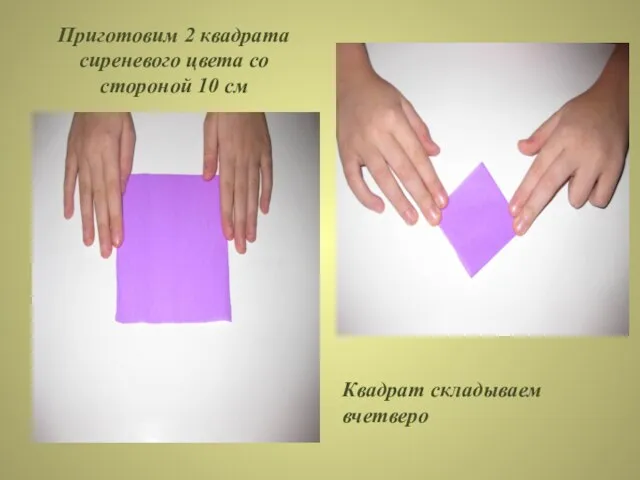 Приготовим 2 квадрата сиреневого цвета со стороной 10 см Квадрат складываем вчетверо