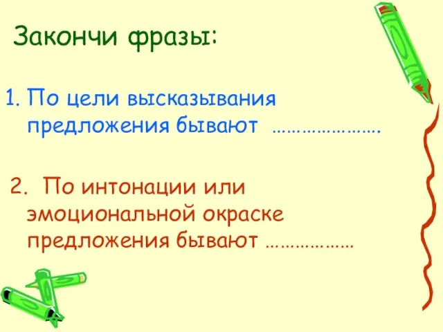 Закончи фразы: По цели высказывания предложения бывают …………………. 2. По интонации или