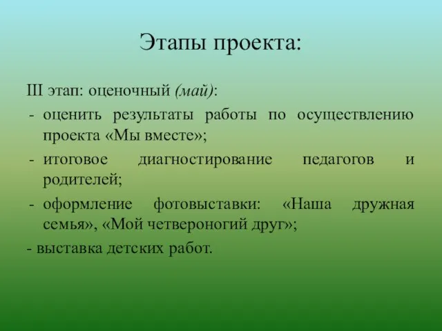 Этапы проекта: III этап: оценочный (май): оценить результаты работы по осуществлению проекта