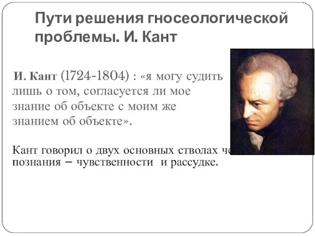 Пути решения гносеологической проблемы. И. Кант И. Кант (1724-1804) : «я могу