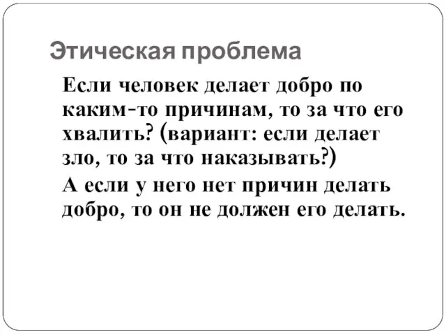 Этическая проблема Если человек делает добро по каким-то причинам, то за что