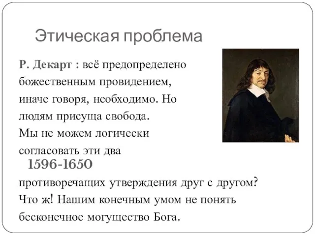 Этическая проблема Р. Декарт : всё предопределено божественным провидением, иначе говоря, необходимо.