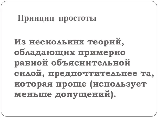 Принцип простоты Из нескольких теорий, обладающих примерно равной объяснительной силой, предпочтительнее та,