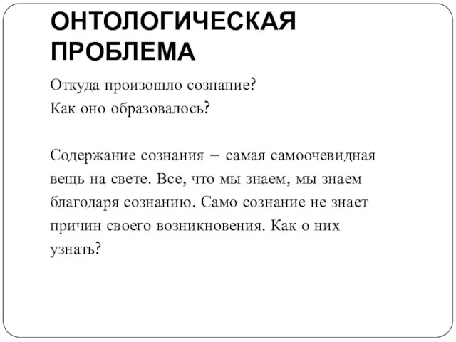 ОНТОЛОГИЧЕСКАЯ ПРОБЛЕМА Откуда произошло сознание? Как оно образовалось? Содержание сознания – самая