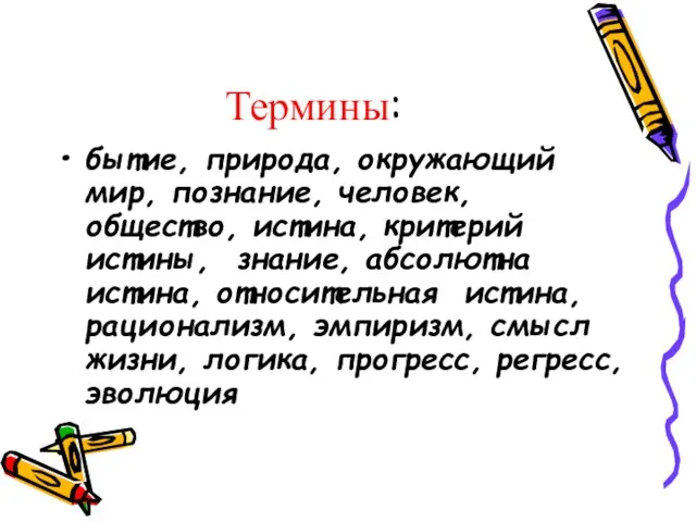 Термины: бытие, природа, окружающий мир, познание, человек, общество, истина, критерий истины, знание,