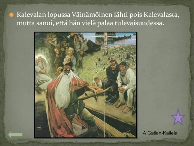 Kalevalan lopussa Väinämöinen lähti pois Kalevalasta, mutta sanoi, että hän vielä palaa tulevaisuudessa. A.Gallen-Kallela