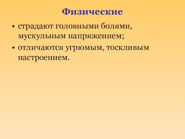 Физические страдают головными болями, мускульным напряжением; отличаются угрюмым, тоскливым настроением.