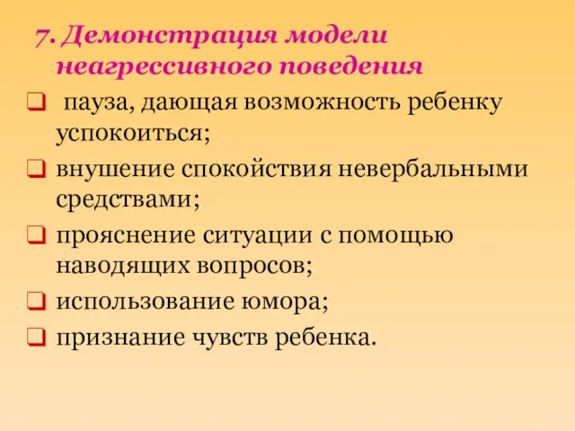 7. Демонстрация модели неагрессивного поведения пауза, дающая возможность ребенку успокоиться; внушение спокойствия