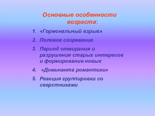 Основные особенности возраста: «Гормональный взрыв» Половое созревание Период отмирания и разрушения старых