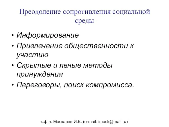 к.ф.н. Москалев И.Е. (e-mail: imosk@mail.ru) Преодоление сопротивления социальной среды Информирование Привлечение общественности