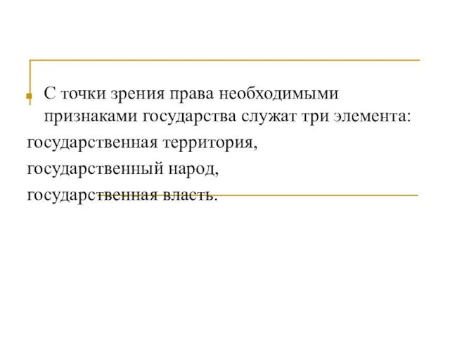 С точки зрения права необходимыми признаками государства служат три элемента: государственная территория, государственный народ, государственная власть.