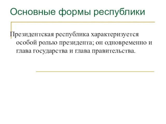 Основные формы республики Президентская республика характеризуется особой ролью президента; он одновременно и