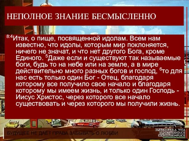 БУДУЩЕЕ НЕ ДАЁТ ПРАВА ЗАБЫВАТЬ О ЛЮБВИ НЕПОЛНОЕ ЗНАНИЕ БЕСМЫСЛЕННО 8:4Итак, о