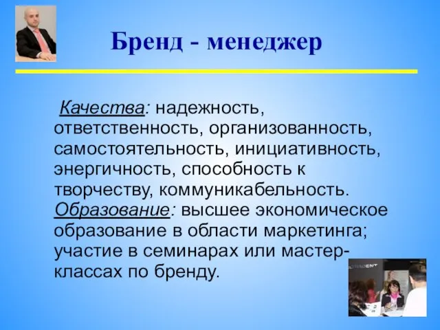 Качества: надежность, ответственность, организованность, самостоятельность, инициативность, энергичность, способность к творчеству, коммуникабельность. Образование: