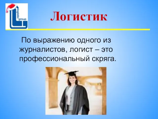 Логистик По выражению одного из журналистов, логист – это профессиональный скряга.