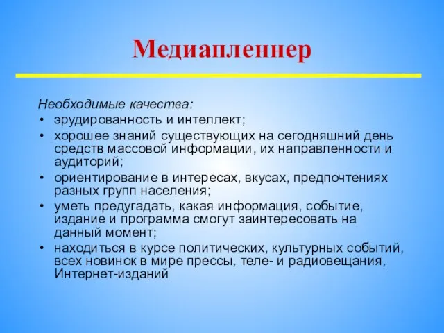 Необходимые качества: эрудированность и интеллект; хорошее знаний существующих на сегодняшний день средств