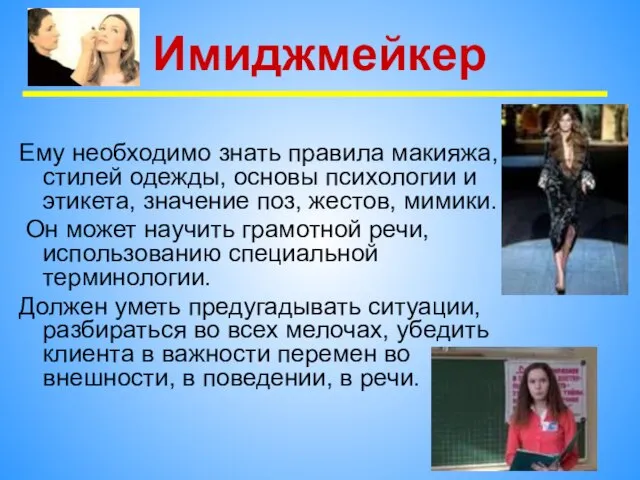 Имиджмейкер Ему необходимо знать правила макияжа, стилей одежды, основы психологии и этикета,