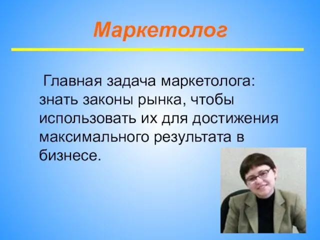 Маркетолог Главная задача маркетолога: знать законы рынка, чтобы использовать их для достижения максимального результата в бизнесе.